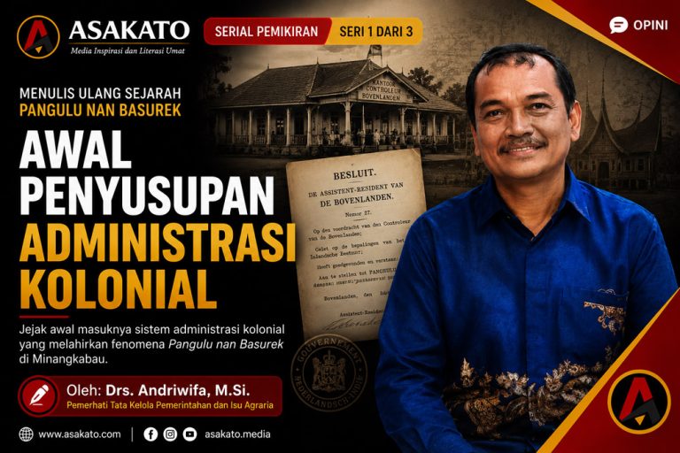 Menulis Ulang Sejarah Pangulu Nan Basurek Seri 1: Awal Penyusupan Administrasi Kolonial di Nagari, artikel opini Drs. Andriwifa, M.Si. di Asakato.
