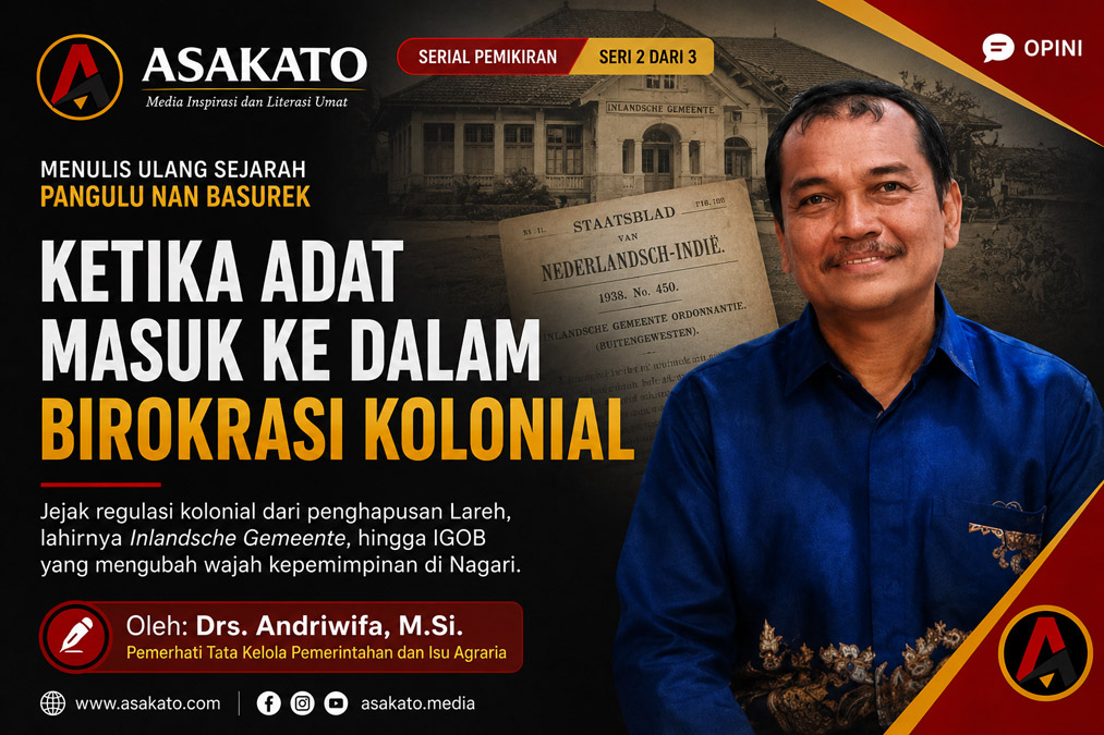 Menulis Ulang Sejarah Pangulu Nan Basurek Seri 2: Ketika Adat Masuk ke Dalam Birokrasi Kolonial, artikel opini Drs. Andriwifa, M.Si. di Asakato.
