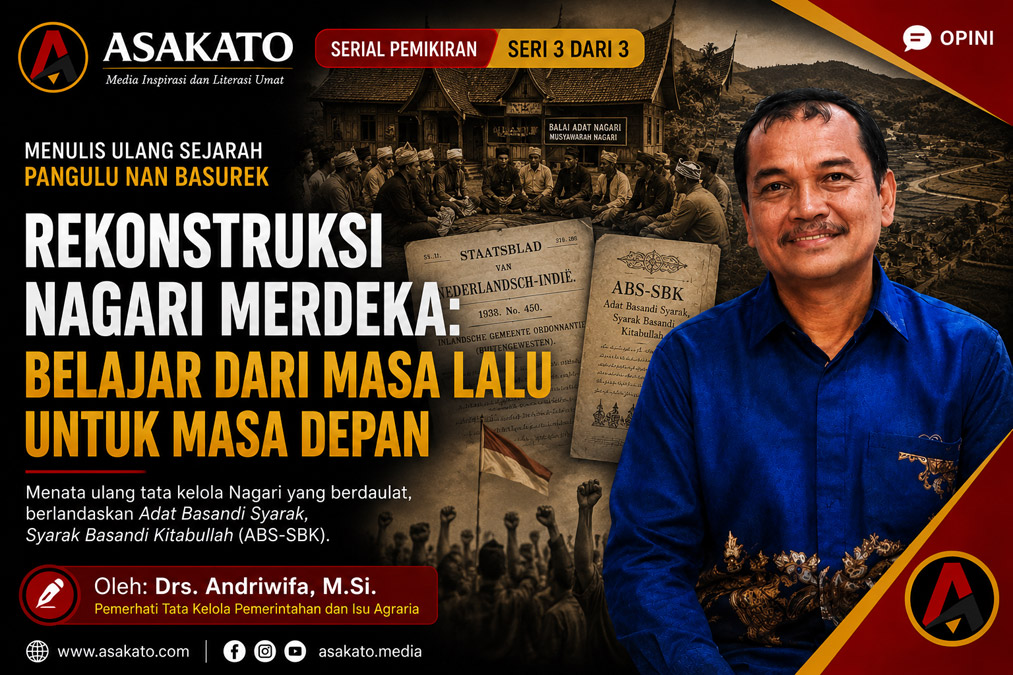 Menulis Ulang Sejarah Pangulu Nan Basurek Seri 3: Rekonstruksi Nagari Merdeka, artikel opini Drs. Andriwifa, M.Si. di Asakato.