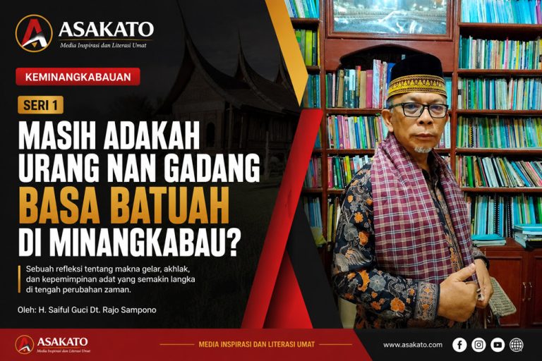 Seri 1 Keminangkabauan: Masih Adakah Urang Nan Gadang Basa Batuah di Minangkabau? Oleh H. Saiful Guci Dt. Rajo Sampono.