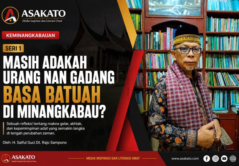 Seri 1 Keminangkabauan: Masih Adakah Urang Nan Gadang Basa Batuah di Minangkabau? Oleh H. Saiful Guci Dt. Rajo Sampono.